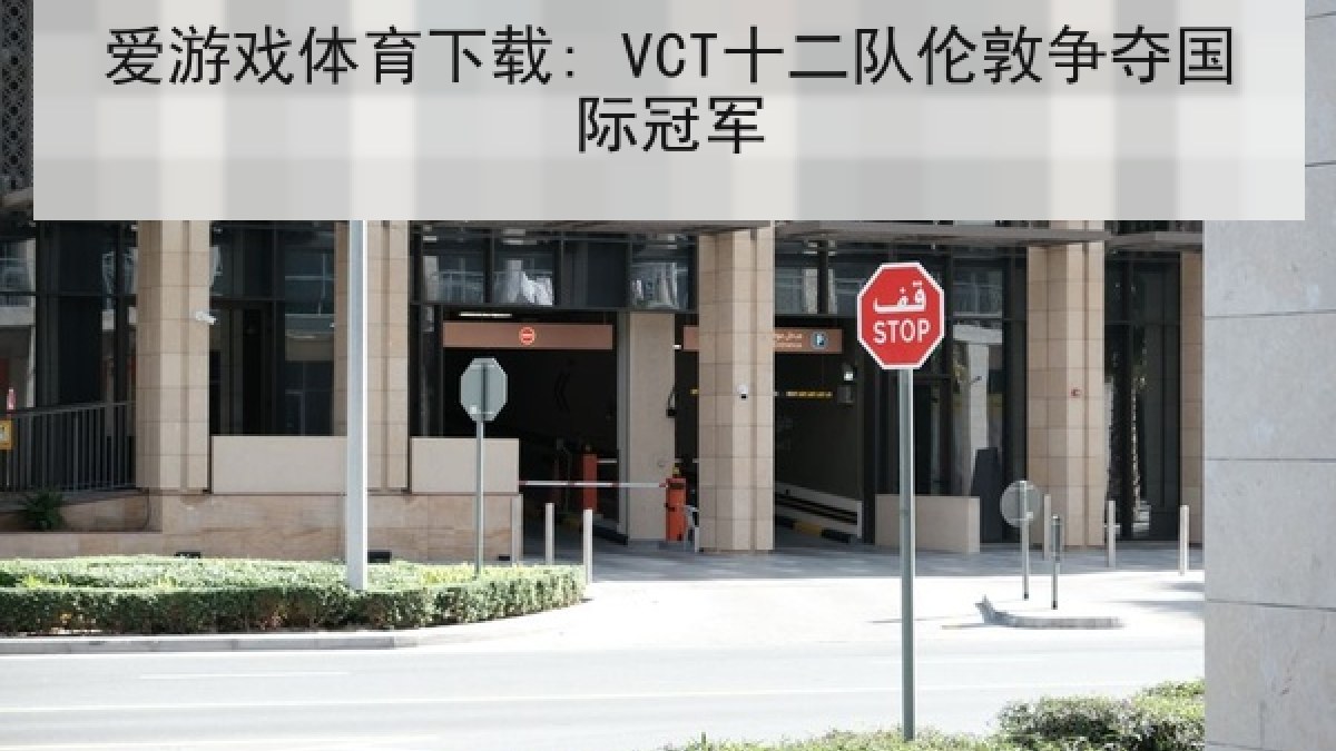 爱游戏体育下载: VCT十二队伦敦争夺国际冠军